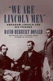 book cover of We are Lincoln Men: Abraham Lincoln and His Friends by David Herbert Donald