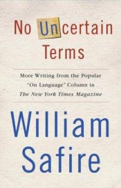 book cover of No Uncertain Terms : More Writing from the Popular "On Language" Column in The New York Times Magazine by William Safire