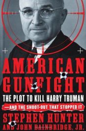 book cover of American Gunfight: The Plot to Kill President Truman - and the Shoot-out That Stopped It by Stephen Hunter