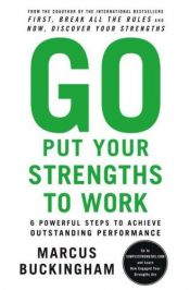book cover of Go Put Your Strengths To Work: 6 Powerful Steps To Achieve Outstanding Performance by Marcus Buckingham