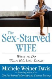 book cover of The Sex-Starved Wife: What to Do When He's Lost Desire by Michele Weiner-Davis