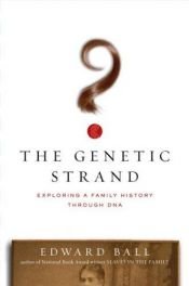 book cover of The genetic strand : exploring a family history through DNA by Edward Ball