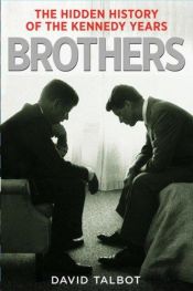 book cover of Brothers: the Hidden History of the Kennedy Years by David Talbot