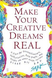 book cover of Make Your Creative Dreams Real: A Plan for Procrastinators, Perfectionists, Busy People, and People Who Would Reall by Sark