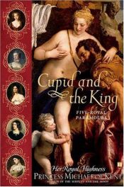 book cover of Cupid And The King - Five Royal Paramours by Princess Michael of Kent