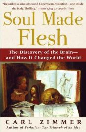 book cover of Soul Made Flesh: The Discovery of the Brain and How it Changed the World by Carl Zimmer