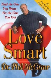 book cover of Love Smart: Find the One You Want--Fix the One You Got by Phil McGraw
