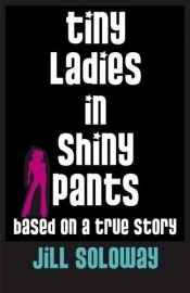 book cover of Tiny ladies in shiny pants by Jill Soloway