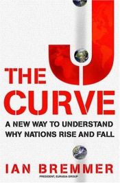 book cover of The J Curve: A New Way to Understand Why Nations Rise and Fall by Ian Bremmer