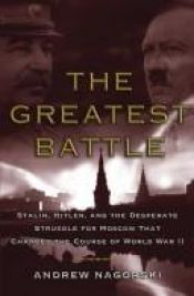 book cover of The Greatest Battle: Stalin, Hitler, and the Desperate Struggle for Moscow That Changed the Course of World War II by Andrew Nagorski