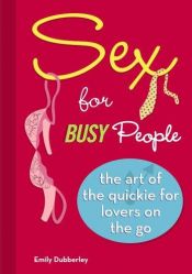 book cover of Sex for Busy People: The Art of the Quickie for Lovers on the Go by Emily Dubberley