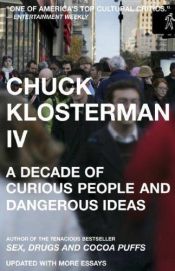book cover of Chuck Klosterman IV: A Decade of Curious People and Dangerous Ideas by Chuck Klosterman