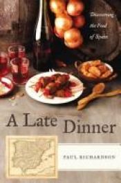 book cover of A late dinner : discovering the food of Spain by Paul Richardson