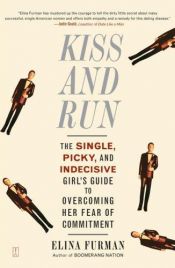 book cover of Kiss and Run: The Single, Picky, and Indecisive Girl's Guide to Overcoming Fear of Commitment by Elina Furman