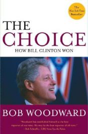 book cover of The Choice : How Bill Clinton Won by Bob Woodward