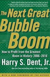 book cover of The Next Great Bubble Boom: How to Profit from the Greatest Boom in History: 2006-2010 by Harry S. Dent
