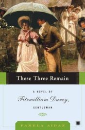 book cover of These Three Remain: A Novel of Fitzwilliam Darcy, Gentleman by Pamela Aidan