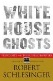 book cover of White House Ghosts: Presidents and Their Speechwriters by Robert Schlesinger