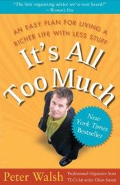 book cover of It's all too much : an easy plan for living a richer life with less stuff by Peter Walsh