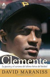 book cover of Clemente, The Passion and Grace of Baseballs Last Hero by David Maraniss