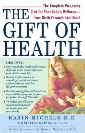 book cover of The Gift of Health: The Complete Pregnancy Diet for Your Baby's Wellness--from Birth Through Adulthood by Karin B. Michels|Kristine Napier
