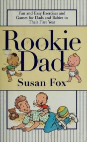 book cover of Rookie Dad : Fun and Easy Exercises and Games for Dads and Babies in Their First Year by Susan Fox