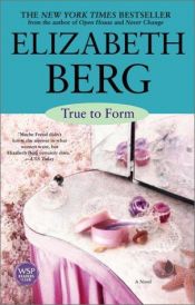 book cover of True to Form : A Novel (Kate Nash Book 3) by Elizabeth Berg