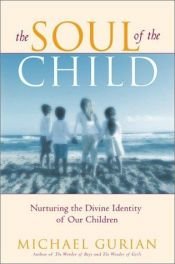 book cover of The Soul of the Child: Nurturing the Divine Identity of Our Children by Michael Gurian