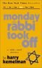 Monday the rabbi took off