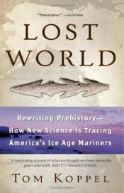 book cover of Lost World : Rewriting Prehistory---How New Science Is Tracing America's Ice Age Mariners by Tom Koppel