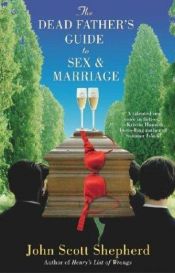 book cover of The Dead Father's Guide to Sex & Marriage by John Scott Shepherd
