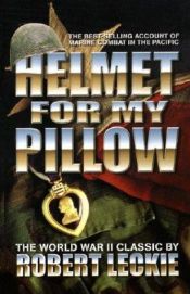 book cover of Helmet for My Pillow: From Parris Island to the Pacific, A Young Marine's Stirring Account of Combat in World War II by Robert Leckie
