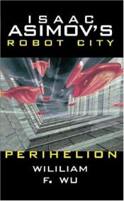 book cover of Isaac Asimov's Robot City: Perihelion by William F. Wu