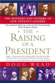 book cover of The raising of a president : the mothers and fathers of our nation's leaders by Doug Wead
