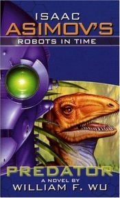 book cover of Isaac Asimov's Robots in Time: Book 1: Predator (Bk. 1) by William F. Wu