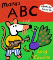 book cover of Maisy's ABC: A Maisy Lift-the-Flap Classic (Maisy) by Λούσυ Κάζινς