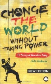 book cover of Change the World Without Taking Power by John Holloway
