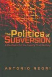 book cover of The Politics Of Subversion: A Manifesto For The Twenty-First Century by Antonio Negri