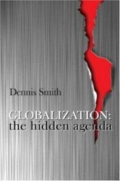 book cover of Globalization: The Hidden Agenda by Dennis Smith, Jr.