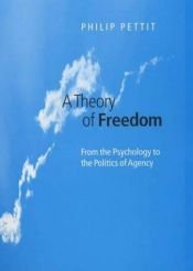 book cover of A Theory of Freedom: From the Psychology to the Politics of Agency by Philip Pettit