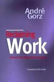 book cover of Reclaiming Work: Beyond the Wage-Based Society by André Gorz