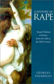 book cover of A History of Rape: Sexual Violence in France from the 16th to the 20th Century by Georges Vigarello