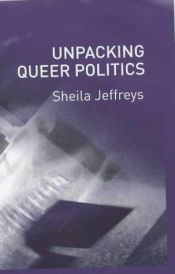 book cover of Unpacking Queer Politics: A Lesbian Feminist Perspective by Sheila Jeffreys