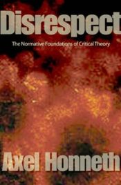 book cover of Disrespect : the normative foundations of critical theory by Axel Honneth