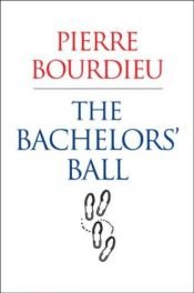 book cover of The Bachelors' Ball: The Crisis of Peasant Society in Bearn by Pierre Bourdieu