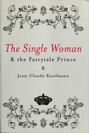 book cover of The Single Woman and the Fairytale Prince by Jean-Claude Kaufmann