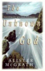 book cover of The Unknown God: Searching for Spiritual Fulfilment by Alister McGrath