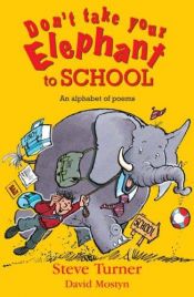 book cover of Don't Take Your Elephant to School: All Kinds of Alphabet Poems by Steve Turner