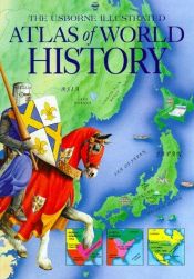 book cover of The Usborne Illustrated Atlas of World History by Lisa Miles