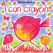 book cover of I Can Crayon (Usborne Playtime) by Ray Gibson